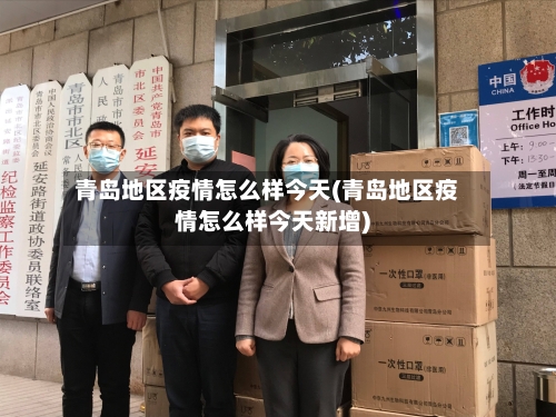 青岛地区疫情怎么样今天(青岛地区疫情怎么样今天新增)-第2张图片