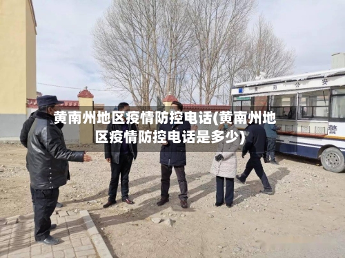 黄南州地区疫情防控电话(黄南州地区疫情防控电话是多少)