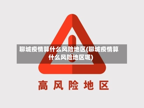 聊城疫情算什么风险地区(聊城疫情算什么风险地区呢)-第3张图片