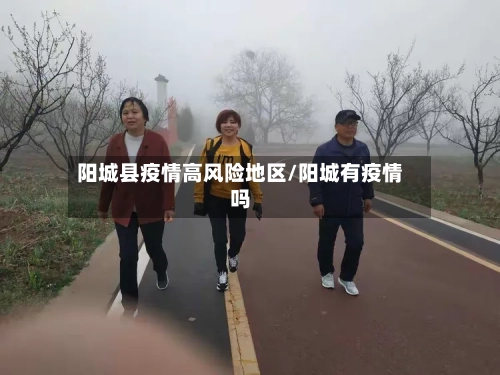 阳城县疫情高风险地区/阳城有疫情吗