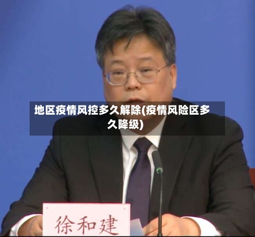地区疫情风控多久解除(疫情风险区多久降级)