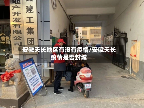 安徽天长地区有没有疫情/安徽天长疫情是否封城