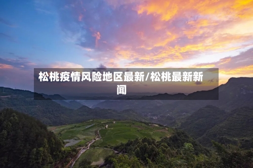 松桃疫情风险地区最新/松桃最新新闻