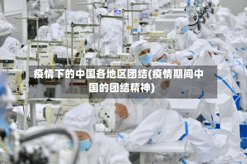 疫情下的中国各地区团结(疫情期间中国的团结精神)-第2张图片