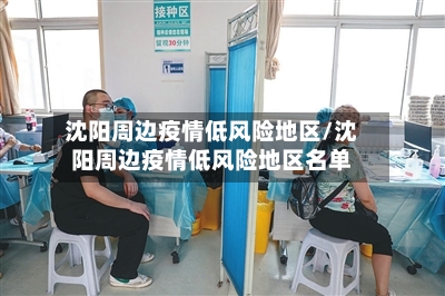 沈阳周边疫情低风险地区/沈阳周边疫情低风险地区名单