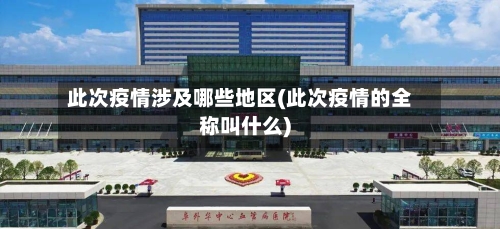 此次疫情涉及哪些地区(此次疫情的全称叫什么)-第2张图片