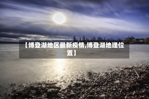 【博登湖地区最新疫情,博登湖地理位置】-第2张图片