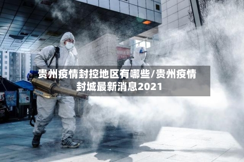 贵州疫情封控地区有哪些/贵州疫情封城最新消息2021-第2张图片