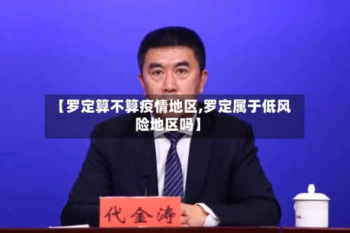 【罗定算不算疫情地区,罗定属于低风险地区吗】