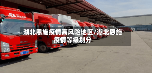 湖北恩施疫情高风险地区/湖北恩施疫情等级划分-第3张图片