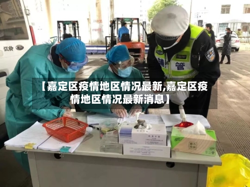 【嘉定区疫情地区情况最新,嘉定区疫情地区情况最新消息】-第3张图片