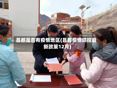昌都是否有疫情地区(昌都疫情防控最新政策12月)-第2张图片