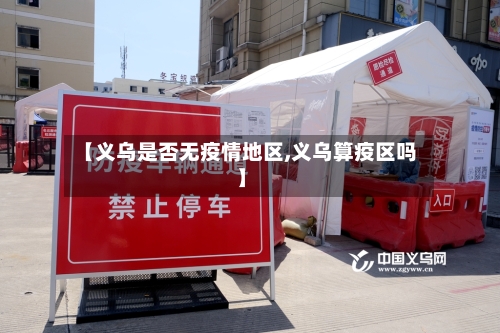 【义乌是否无疫情地区,义乌算疫区吗】