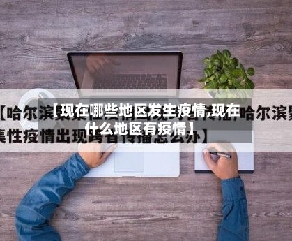 【现在哪些地区发生疫情,现在什么地区有疫情】