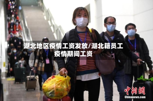 湖北地区疫情工资发放/湖北籍员工疫情期间工资