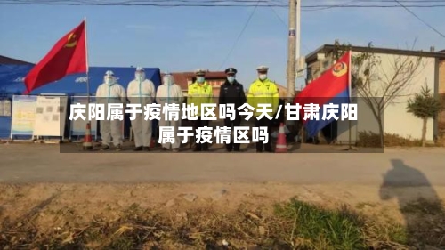 庆阳属于疫情地区吗今天/甘肃庆阳属于疫情区吗