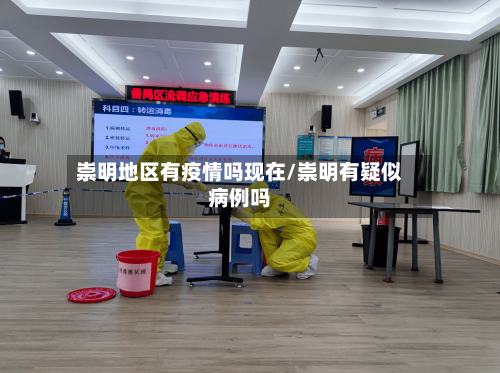 崇明地区有疫情吗现在/崇明有疑似病例吗