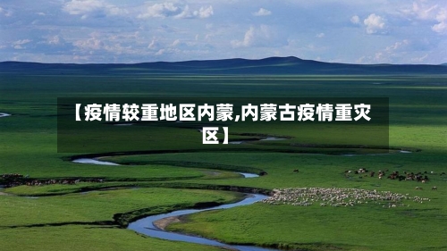 【疫情较重地区内蒙,内蒙古疫情重灾区】