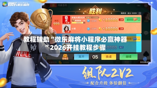 教程辅助“微乐麻将小程序必赢神器”2026开挂教程步骤