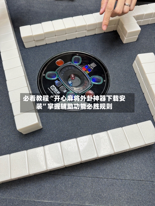 必看教程“开心麻将外卦神器下载安装”掌握辅助功能必胜规则-第2张图片