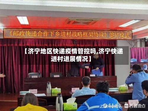 【济宁地区快递疫情管控吗,济宁快递进村进展情况】