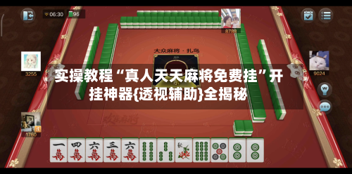 实操教程“真人天天麻将免费挂”开挂神器{透视辅助}全揭秘-第2张图片