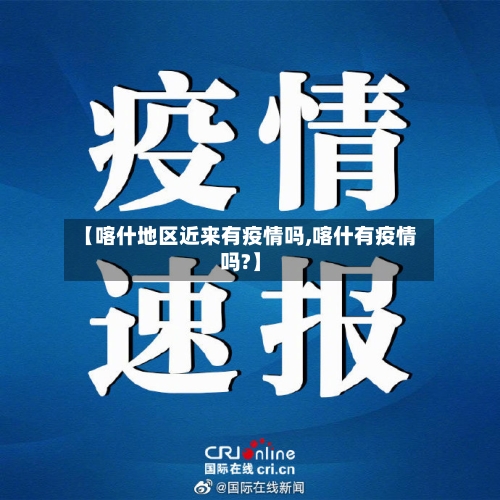 【喀什地区近来有疫情吗,喀什有疫情吗?】-第2张图片