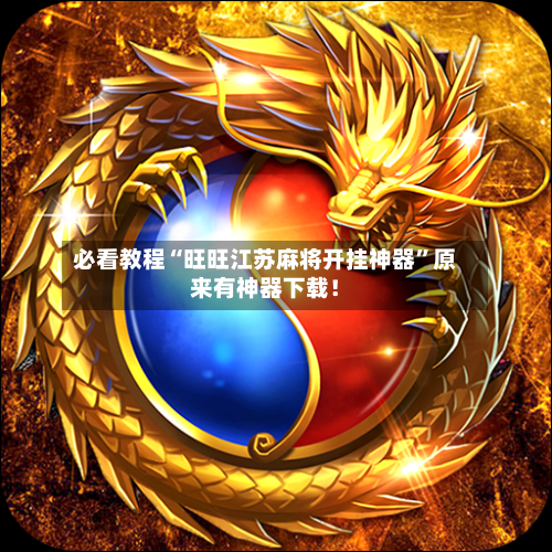 必看教程“旺旺江苏麻将开挂神器”原来有神器下载！