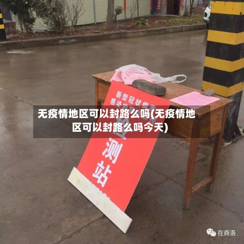 无疫情地区可以封路么吗(无疫情地区可以封路么吗今天)-第2张图片