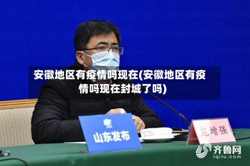 安徽地区有疫情吗现在(安徽地区有疫情吗现在封城了吗)