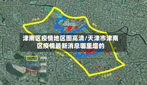 津南区疫情地区图高清/天津市津南区疫情最新消息哪里增的