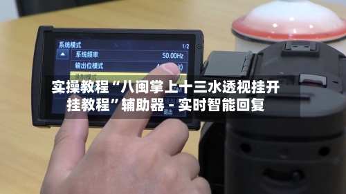 实操教程“八闽掌上十三水透视挂开挂教程”辅助器 - 实时智能回复-第2张图片