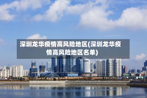 深圳龙华疫情高风险地区(深圳龙华疫情高风险地区名单)