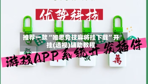 推荐一款“唯思竞技麻将挂下载”开挂(透视)辅助教程-第3张图片