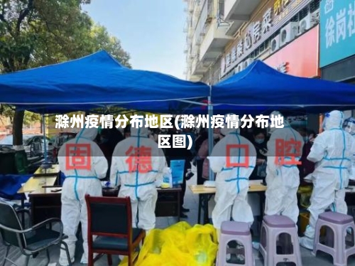 滁州疫情分布地区(滁州疫情分布地区图)-第2张图片