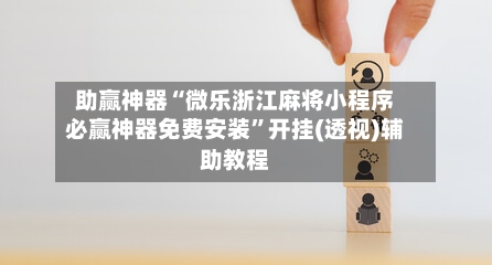 助赢神器“微乐浙江麻将小程序必赢神器免费安装”开挂(透视)辅助教程-第2张图片