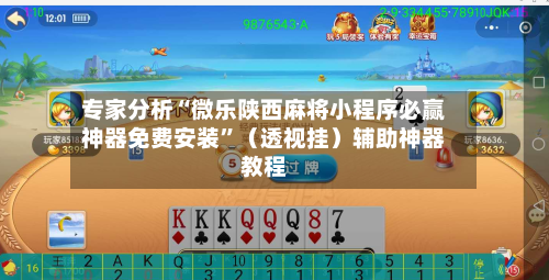 专家分析“微乐陕西麻将小程序必赢神器免费安装”（透视挂）辅助神器教程-第3张图片