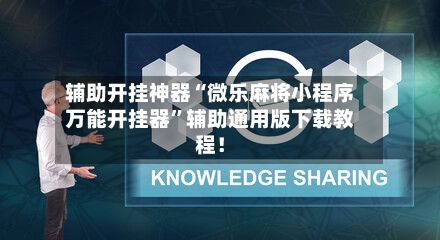 辅助开挂神器“微乐麻将小程序万能开挂器”辅助通用版下载教程！
