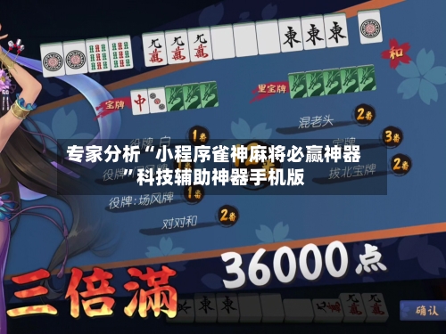 专家分析“小程序雀神麻将必赢神器	”科技辅助神器手机版-第2张图片