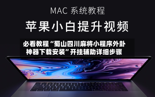 必看教程“蜀山四川麻将小程序外卦神器下载安装”开挂辅助详细步骤