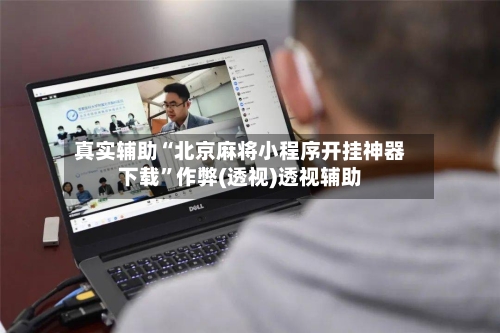 真实辅助“北京麻将小程序开挂神器下载”作弊(透视)透视辅助