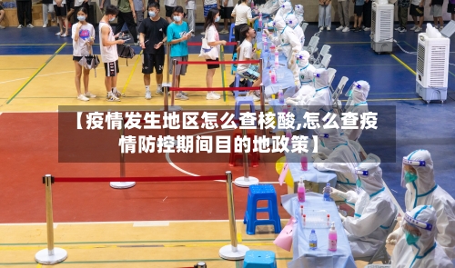【疫情发生地区怎么查核酸,怎么查疫情防控期间目的地政策】