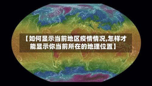 【如何显示当前地区疫情情况,怎样才能显示你当前所在的地理位置】