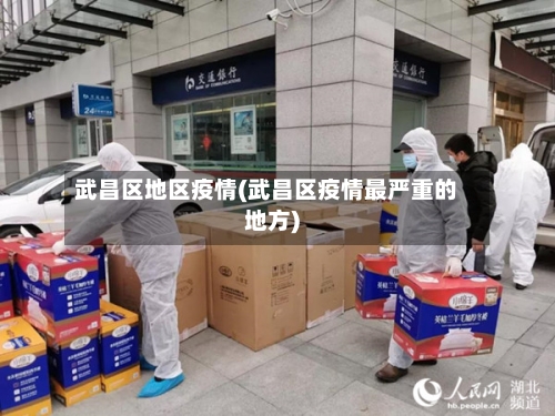 武昌区地区疫情(武昌区疫情最严重的地方)-第2张图片