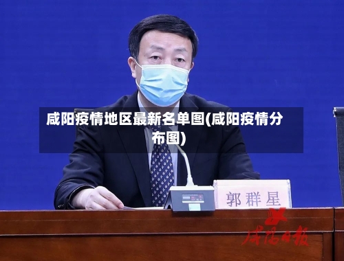 咸阳疫情地区最新名单图(咸阳疫情分布图)