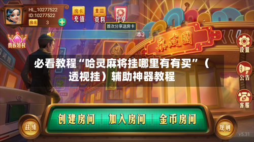 必看教程“哈灵麻将挂哪里有有买”（透视挂）辅助神器教程