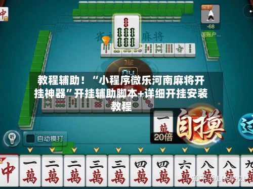 教程辅助！“小程序微乐河南麻将开挂神器	”开挂辅助脚本+详细开挂安装教程-第2张图片