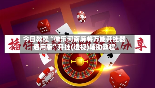 今日教程“微乐河南麻将万能开挂器通用版”开挂(透视)辅助教程-第3张图片