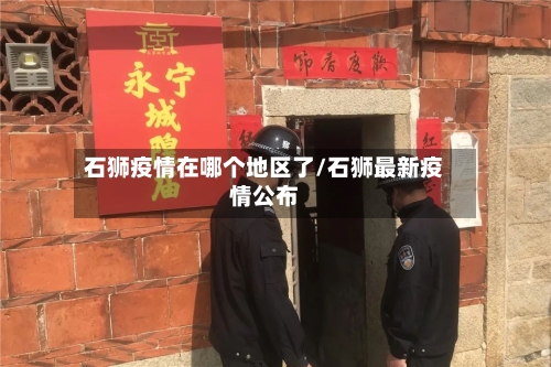 石狮疫情在哪个地区了/石狮最新疫情公布-第2张图片