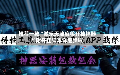 推荐一款“微乐天津麻将开挂神器”附开挂脚本详细步骤-第3张图片